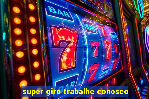 super giro trabalhe conosco